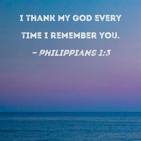i thank my god every time i remember you meaning|Philippians 1:3 NIV: I thank my God every time I remember you..